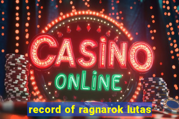 record of ragnarok lutas